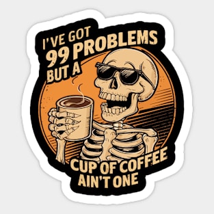 I've got 99 problems but a cup of coffee ain't one Sticker
